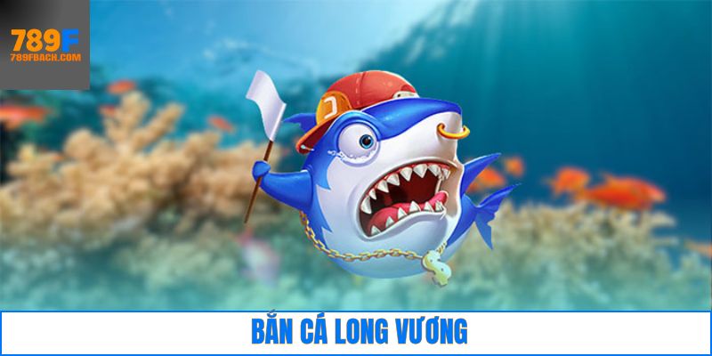 Bắn Cá Long Vương – Siêu Phẩm Được Săn Đón Nhất Hiện Nay
