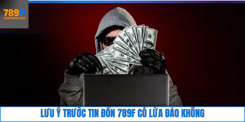 789F có lừa đảo không? Những lưu ý khi tham gia