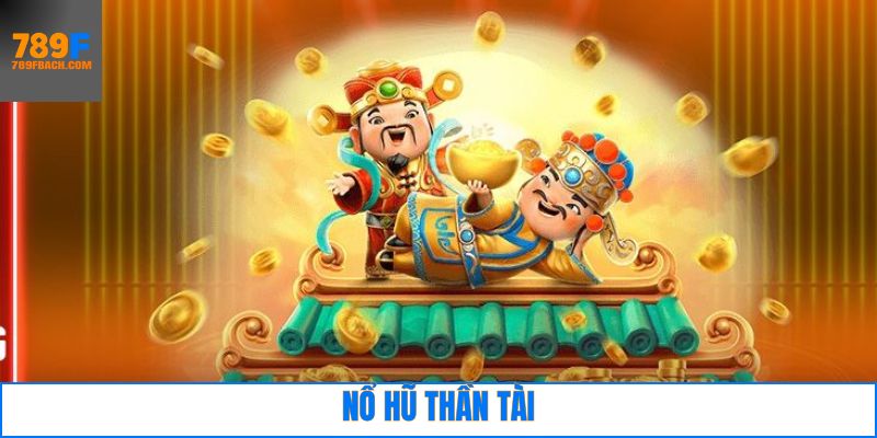 Nổ Hũ Thần Tài  – Trò Chơi Săn Thưởng Jackpot Cực Lớn 789F