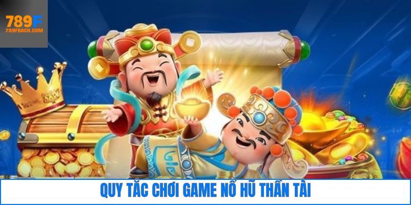 Một số nguyên tắc hoạt động trong game quay hũ thần tài 789F