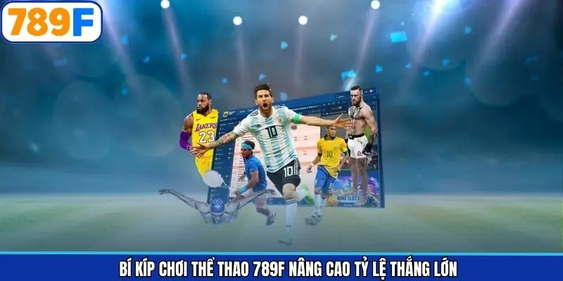 Bí Kíp Chơi Thể Thao 789F Nâng Cao Tỷ Lệ Thắng Lớn