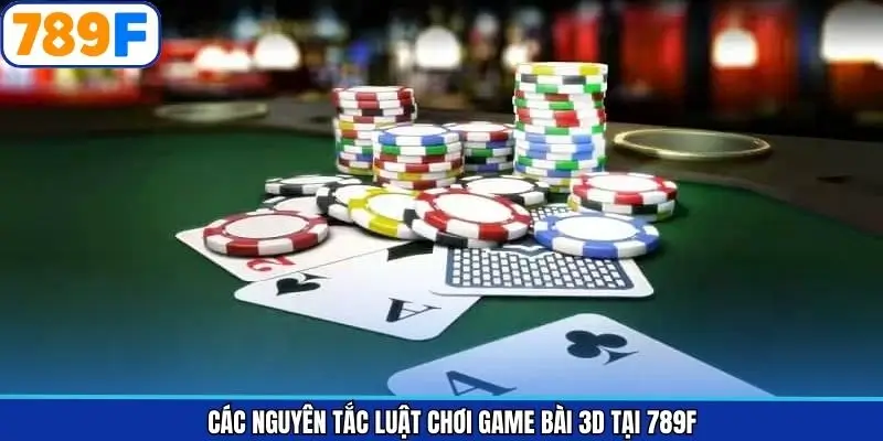 Các nguyên tắc luật chơi game bài 3D tại 789F