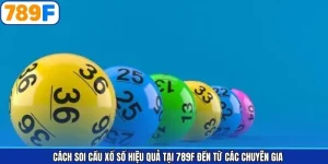 Cách Soi Cầu Xổ Số Hiệu Quả Tại 789F Đến Từ Các Chuyên Gia