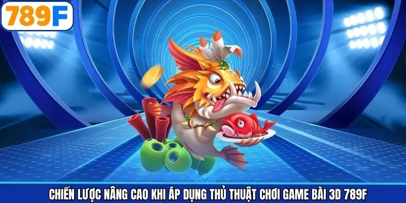 Chiến Lược Nâng Cao Khi Áp Dụng Thủ Thuật Chơi Game Bài 3D 789F