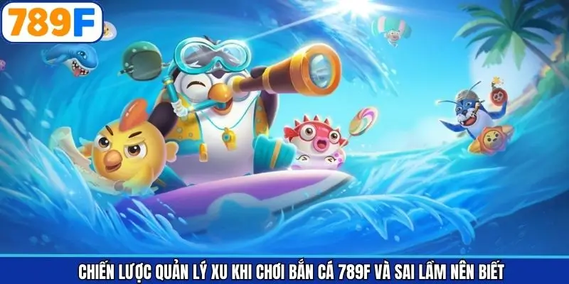 Chiến lược quản lý xu khi chơi bắn cá 789F và sai lầm nên biết