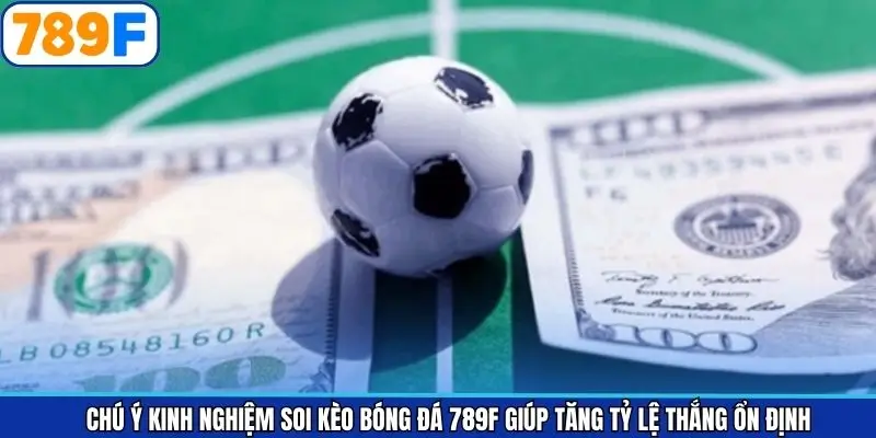 Chú ý kinh nghiệm soi kèo bóng đá 789F giúp tăng tỷ lệ thắng ổn định
