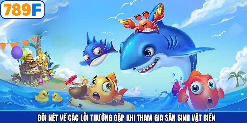Đôi nét về các lỗi thường gặp khi tham gia săn sinh vật biển