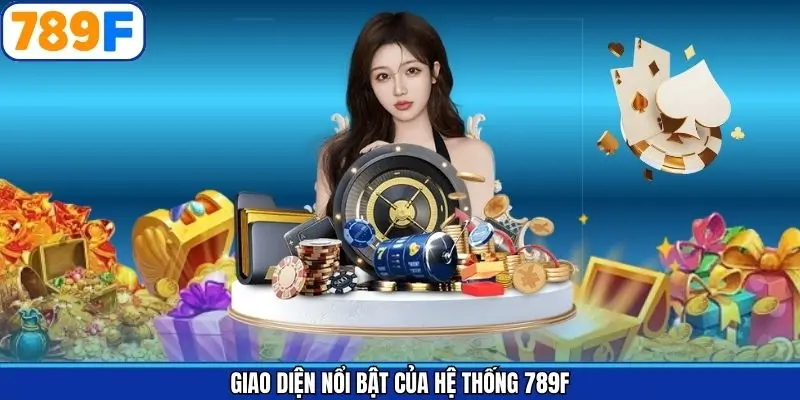 Giao diện nổi bật của hệ thống 789F