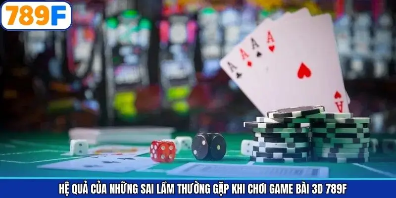 Hệ quả khi mắc phải những sai lầm trong game bài