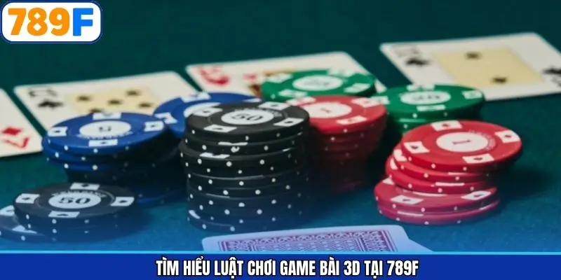 Khái quát chi tiết luật chơi game bài 3D
