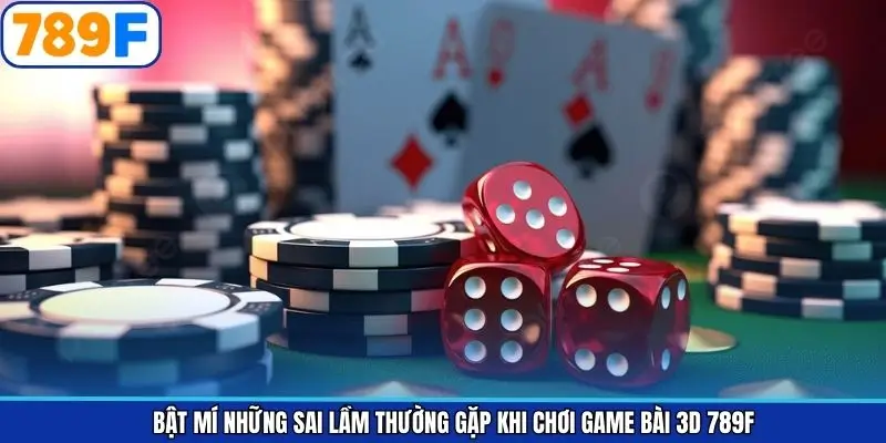 Khám phá sai lầm thường gặp trong game bài 3D