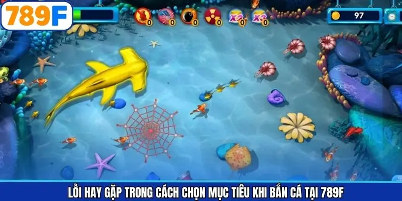 Lỗi hay gặp trong cách chọn mục tiêu khi bắn cá tại 789F