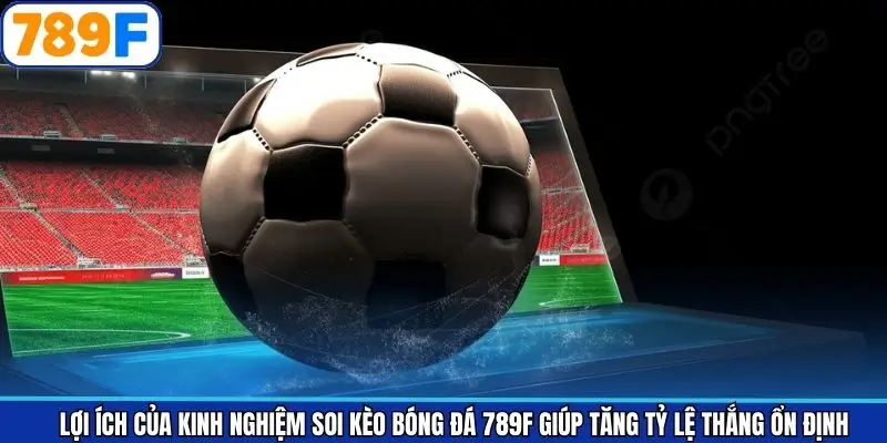 Lợi ích khi nắm rõ kinh nghiệm soi kèo bóng đá
