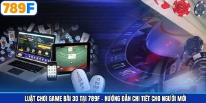 Luật Chơi Game Bài 3D Tại 789F - Hướng Dẫn Chi Tiết Cho Người Mới