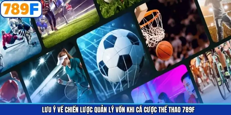 Lưu ý quan trọng để duy trì nguồn vốn cá cược tại 789F