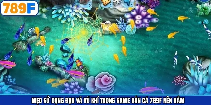 Mẹo sử dụng đạn và vũ khí trong game bắn cá 789F nên nắm