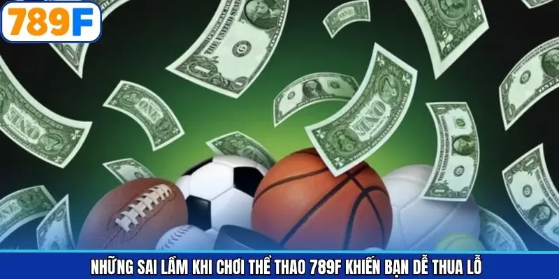 Những Sai Lầm Khi Chơi Thể Thao 789F Khiến Bạn Dễ Thua Lỗ
