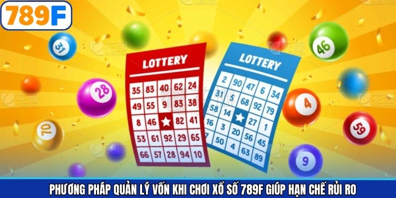 Phương Pháp Quản Lý Vốn Khi Chơi Xổ Số 789F Giúp Hạn Chế Rủi Ro