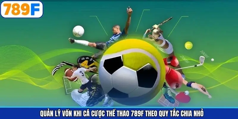Quản lý vốn khi cá cược thể thao 789F theo quy tắc chia nhỏ