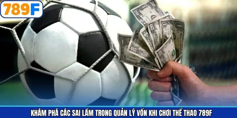 Sai lầm khi chơi thể thao 789F trong quản lý vốn