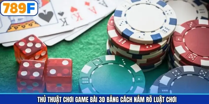 Thủ thuật chơi game bài 3D bằng cách nắm rõ luật chơi