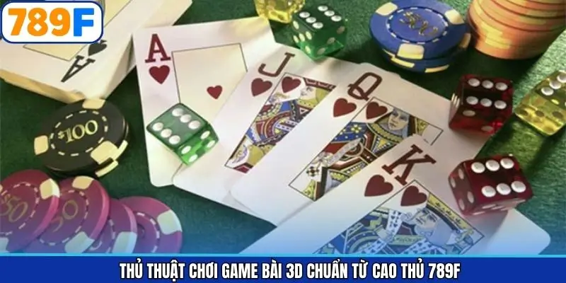 Thủ Thuật Chơi Game bài 3D Chuẩn Từ Cao Thủ 789F