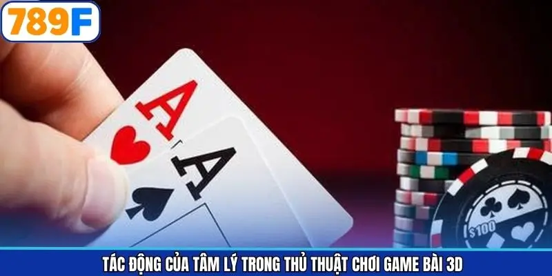 Thủ thuật chơi game bài 3D với yếu tố tâm lý